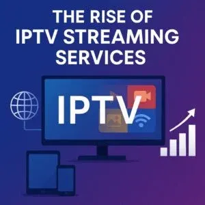 The Rise of IPTV Streaming Services